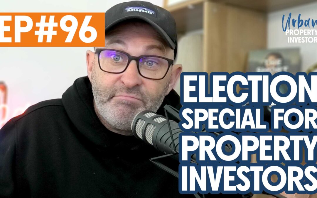 UPI 96 – Election Special for Property Investors