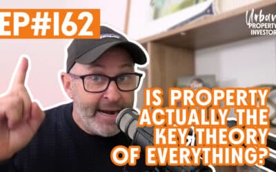 UPI 162 – Is Property Actually The Key Theory Of Everything?