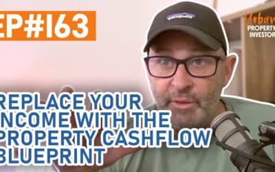 UPI 163 – Replace Your Income With The Property Cashflow Blueprint