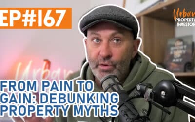 UPI 167 – From Pain to Gain: Debunking Property Myths