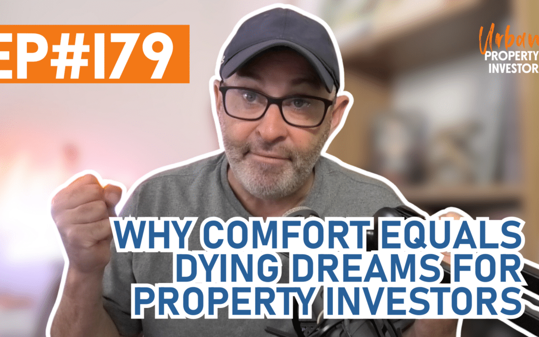 UPI 179 – Why Comfort Equals Dying Dreams For Property Investors