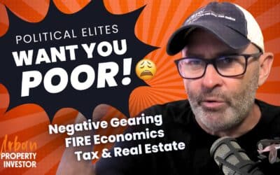 UPI 192 – Political Elites Want You Poor! Negative Gearing, FIRE Economics, Tax & Real Estate