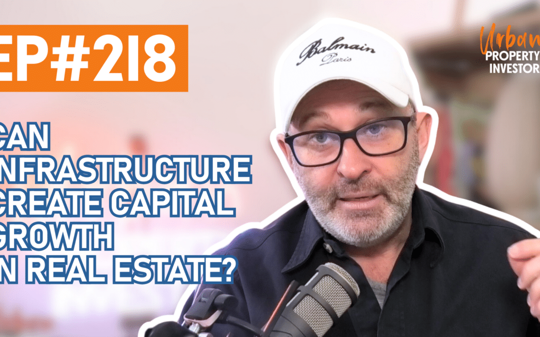 UPI 218 – Can Infrastructure Create Capital Growth in Real Estate?