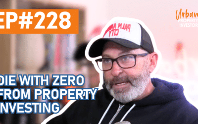 UPI 228 – Die With Zero From Property Investing