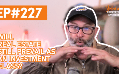 UPI 227 – Will Real Estate Still Prevail As An Investment Class?