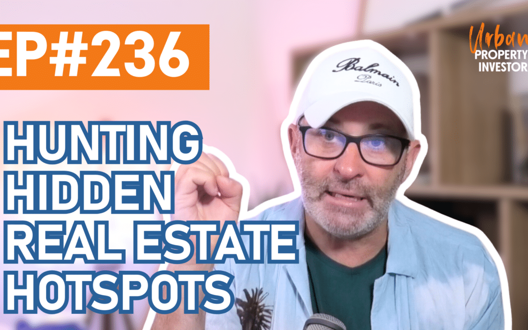 UPI 236 – Hunting Hidden Real Estate Hotspots